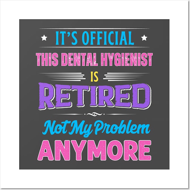 Dental Hygienist Retirement Funny Retired Not My Problem Anymore Wall Art by egcreations